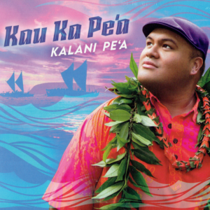 KALANI PE‘A - Kau Ka Pe‘a